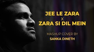 zara si dil Jee le zara mashup by Sanka Dineth