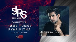 Sanam (Cover) Humein Tumse Pyar Kitna (Jay NU Remix)